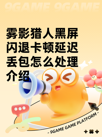 雾影猎人黑屏闪退卡顿延迟丢包怎么处理介绍截图1