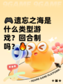 🎮遗忘之海是什么类型游戏？回合制吗？🔥