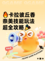 🔥卡拉彼丘香奈美技能玩法超全攻略🎉