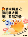 🔥明末渊虚之羽武器大揭秘！刀剑之争⚡