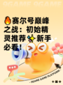 🔥赛尔号巅峰之战：初始精灵推荐✨新手必看！