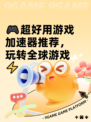 🎮超好用游戏加速器推荐，玩转全球游戏⚡