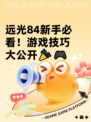 远光84新手必看！游戏技巧大公开🎉🎮