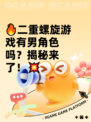 🔥二重螺旋游戏有男角色吗？揭秘来了！💥