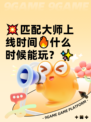 💥匹配大师上线时间🔥什么时候能玩？✨
