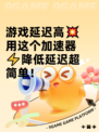 游戏延迟高💥用这个加速器⚡降低延迟超简单！