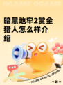 暗黑地牢2赏金猎人怎么样介绍