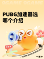 PUBG加速器选哪个介绍