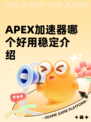 APEX加速器哪个好用稳定介绍