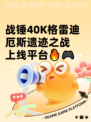 战锤40K格雷迪厄斯遗迹之战上线平台🔥🎮