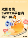 双影奇境 SWITCH平台有吗？🎮🔥