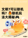 文明7可以联机吗？🔥联机玩法大揭秘🎮