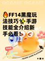 🔥FF14黑魔玩法技巧✨手游技能全介绍新手必看！