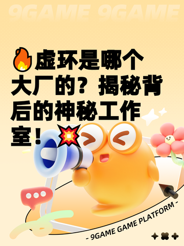 🔥虚环是哪个大厂的？揭秘背后的神秘工作室！💥截图1