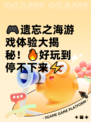 🎮遗忘之海游戏体验大揭秘！🔥好玩到停不下来⚡