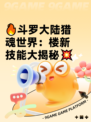 🔥斗罗大陆猎魂世界：楼新技能大揭秘💥