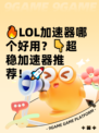 🔥LOL加速器哪个好用？👇超稳加速器推荐！🚀