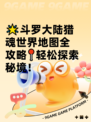 🌟斗罗大陆猎魂世界地图全攻略📍轻松探索秘境！