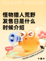 怪物猎人荒野发售日是什么时候介绍