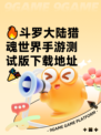🔥斗罗大陆猎魂世界手游测试版下载地址🎉
