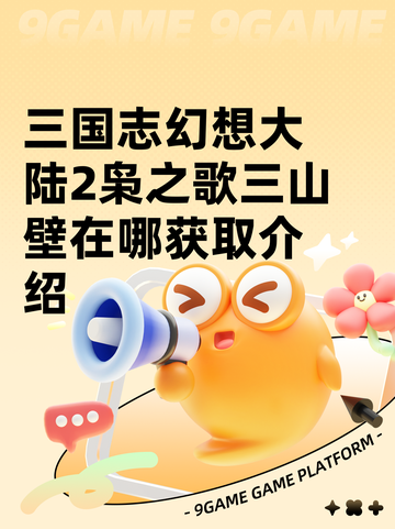 三国志幻想大陆2枭之歌三山壁在哪获取介绍截图1