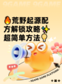 🔥荒野起源配方解锁攻略✨超简单方法💡