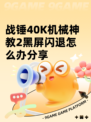 战锤40K机械神教2黑屏闪退怎么办分享