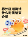 界外狂潮测试什么时候结束介绍