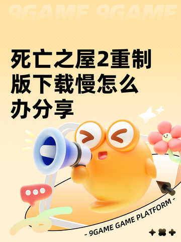 死亡之屋2重制版下载慢怎么办分享截图1