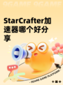 StarCrafter加速器哪个好分享