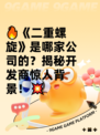 🔥《二重螺旋》是哪家公司的？揭秘开发商惊人背景！💥