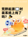荒野起源📖时装系统上线了吗？🎉