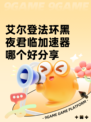 艾尔登法环黑夜君临加速器哪个好分享