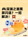 🎮深渊之潮黑屏闪退？一招解决！💥