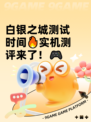 白银之城测试时间🔥实机测评来了！🎮