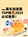 🏎赛车加速器TOP榜🔥2025必试推荐！