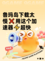 鲁玛岛下载太慢❌用这个加速器⚡超快
