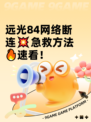 远光84网络断连💥急救方法🔥速看！