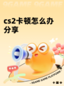 cs2卡顿怎么办分享