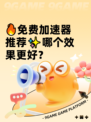 🔥免费加速器推荐✨哪个效果更好？