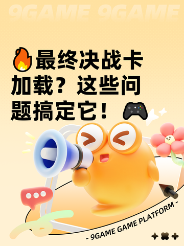 🔥最终决战卡加载？这些问题搞定它！🎮截图1
