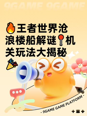 🔥王者世界沧浪楼船解谜📍机关玩法大揭秘🎉截图1