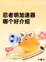 忍者明加速器哪个好介绍