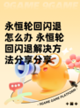 永恒轮回闪退怎么办 永恒轮回闪退解决方法分享分享