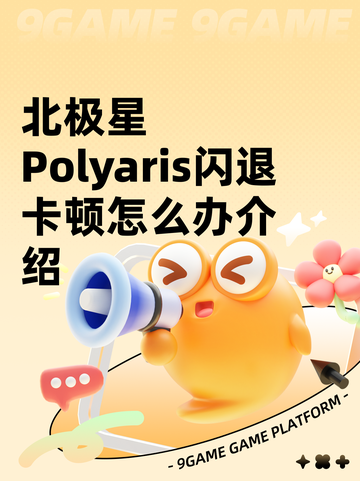 北极星Polyaris闪退卡顿怎么办介绍截图1