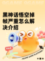 黑神话悟空掉帧严重怎么解决介绍