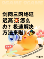 剑网三网络延迟高💥怎么办？极速解决方法来啦！🎉