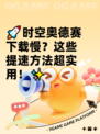 🚀时空奥德赛下载慢？这些提速方法超实用！✨