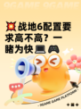 💥战地6配置要求高不高？一睹为快💻🎮