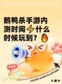 鹅鸭杀手游内测时间⚡什么时候玩到？🔥